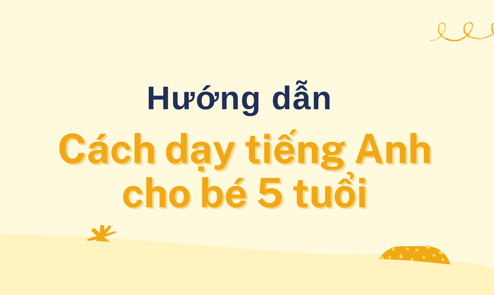 Dạy tiếng Anh cho bé 5 tuổi: Bắt đầu từ đâu là tốt nhất?